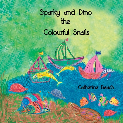 Sparky and Dino the Colourful Snails - Beach, Catherine M