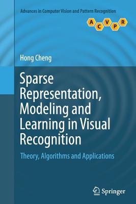 Sparse Representation, Modeling and Learning in Visual Recognition: Theory, Algorithms and Applications - Cheng, Hong, PH.D.