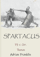 Spartacus 73 v. Chr.: Roman basierend auf dem Spartacusaufstand