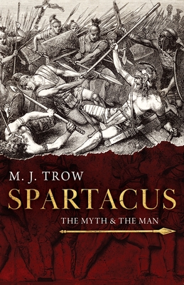 Spartacus: The Myth and the Man - Trow, M J