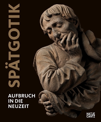 Spatgotik (German edition): Aufbruch in die Neuzeit - Berlin, Staatliche Museen (Editor), and Shapuis, Julien (Text by), and Kemperdick, Stephan