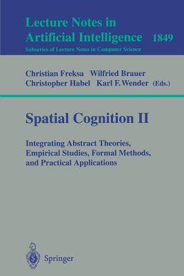 Spatial Cognition II: Integrating Abstract Theories, Empirical Studies, Formal Methods, and Practical Applications - Freksa, Christian (Editor), and Brauer, Wilfried (Editor), and Habel, Christopher (Editor)