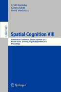 Spatial Cognition VIII: International Conference, Spatial Cognition 2012, Kloster Seeon, Germany, August 31 -- September 3, 2012, Proceedings