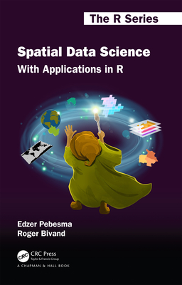 Spatial Data Science: With Applications in R - Pebesma, Edzer, and Bivand, Roger