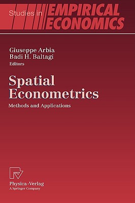 Spatial Econometrics: Methods and Applications - Arbia, Giuseppe (Editor), and Baltagi, Badi H, Professor (Editor)