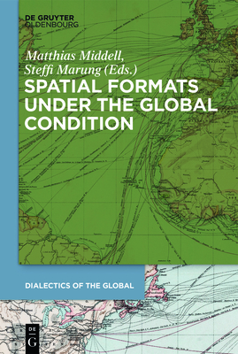 Spatial Formats Under the Global Condition - Middell, Matthias (Editor), and Marung, Steffi (Editor)