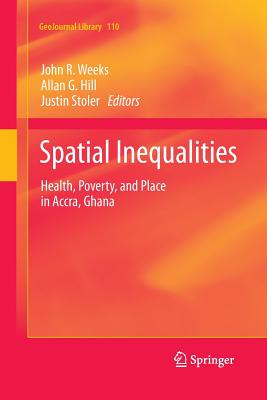 Spatial Inequalities: Health, Poverty, and Place in Accra, Ghana - Weeks, John R (Editor), and Hill, Allan G (Editor), and Stoler, Justin (Editor)