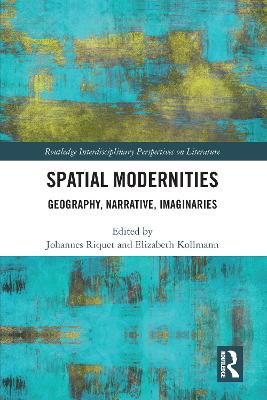 Spatial Modernities: Geography, Narrative, Imaginaries - Riquet, Johannes (Editor), and Kollmann, Elizabeth (Editor)