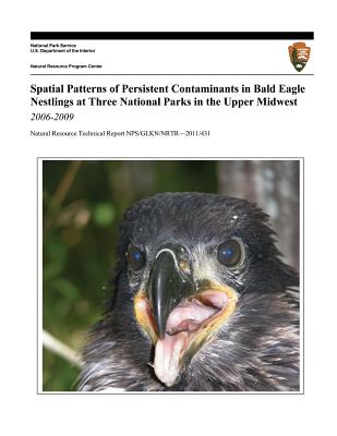 Spatial Patterns of Persistent Contaminants in Bald Eagle Nestlings at Three National Parks in the Upper Midwest, 2006-2009 - Rasmussen, Paul, and Key, Rebecca, and Meyer, Michael