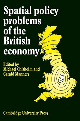 Spatial Policy Problems of the British Economy - Chisholm, Michael (Editor), and Manners, Gerald, Professor (Editor)