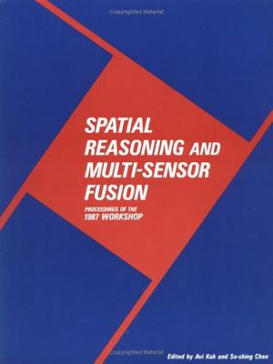 Spatial Reasoning and Multi-Sensor Fusion: Proceedings of the 1987 Workshop - Kak, AVI (Editor), and Chen, Su-Shing (Editor)