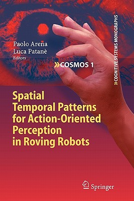 Spatial Temporal Patterns for Action-Oriented Perception in Roving Robots - Arena, Paolo (Editor), and Patan, Luca (Editor)