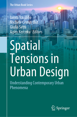 Spatial Tensions in Urban Design: Understanding Contemporary Urban Phenomena - Vassallo, Ianira (Editor), and Cerruti But, Michele (Editor), and Setti, Giulia (Editor)