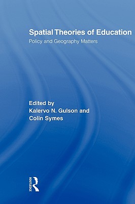 Spatial Theories of Education: Policy and Geography Matters - Gulson, Kalervo N (Editor), and Symes, Colin (Editor)