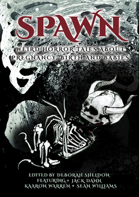 Spawn: Weird Horror Tales about Pregnancy, Birth and Babies - Sheldon, Deborah (Editor)