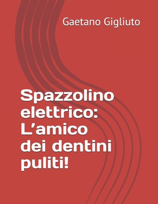 Spazzolino elettrico: L'amico dei dentini puliti! - Gigliuto, Gaetano