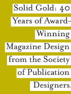SPD Solid Gold: 40 Years of Award-Wining Magazine Design from the Society of Publication Designers - Society of Publication Designers (Creator)