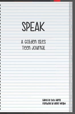 Speak: A Golden Isles Teen Journal - Wright, Henry (Foreword by), and Harris, Coco