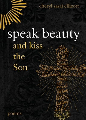 Speak Beauty and Kiss the Son: Poems - Ellicott, Cheryl Sasai