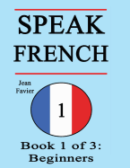 Speak French: Book 1 of 3: Beginners