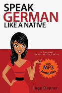 Speak German like a Native: A Practical Conversation Course (with MP3 Audio Files)