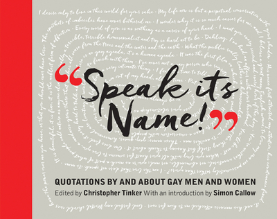 Speak Its Name! Quotations by and about Gay Men and Women - Tinker, Christopher (Editor), and Callow, Simon (Introduction by)