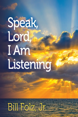 Speak Lord, I Am Listening - Folz Jr, Bill