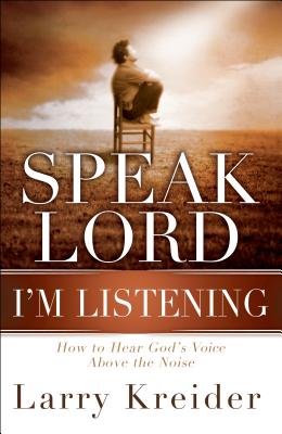 Speak Lord, I'm Listening: How to Hear God's Voice Above the Noise - Kreider, Larry
