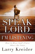 Speak Lord, I'm Listening: How to Hear God's Voice Above the Noise