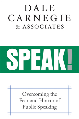 Speak!: Overcoming the Fear and Horror of Public Speaking - Carnegie & Associates, Dale