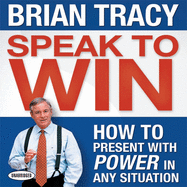 Speak to Win: How to Present with Power in Any Situation