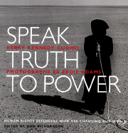 Speak Truth to Power: Human Rights Defenders Who Are Changing Our World - Cuomo, Kerry Kennedy, and Adams, Eddie (Photographer), and Richardson, Nan (Editor)