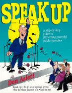 Speak-Up: A Step-By-Step Guide to Presenting Powerful Public Speeches