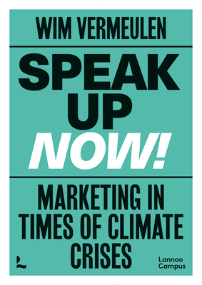 Speak up now!: Marketing in times of climate crises - Vermeulen, Wim