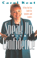 Speak Up with Confidence: A Step by Step Guide for Speakers and Leaders