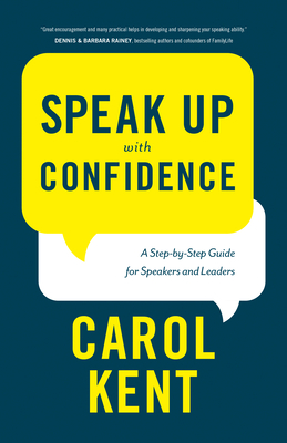 Speak Up with Confidence: A Step-By-Step Guide for Speakers and Leaders - Kent, Carol