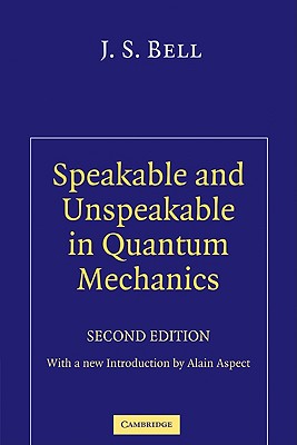 Speakable and Unspeakable in Quantum Mechanics - Bell, J S, and Aspect, Alain (Introduction by)