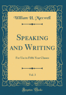 Speaking and Writing, Vol. 3: For Use in Fifth Year Classes (Classic Reprint)