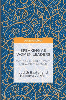 Speaking as Women Leaders: Meetings in Middle Eastern and Western Contexts - Baxter, Judith, and Al A'ali, Haleema