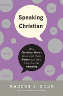 Speaking Christian: Why Christian Words Have Lost Their Meaning and Power And How They Can Be Restored