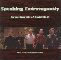 Speaking Extravagantly: String Quartets of David Stock - Cuarteto Latino Americano