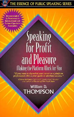 Speaking for Profit and Pleasure: Making the Platform Work for You (Part of the Essence of Public Speaking Series) - Thompson, William D.