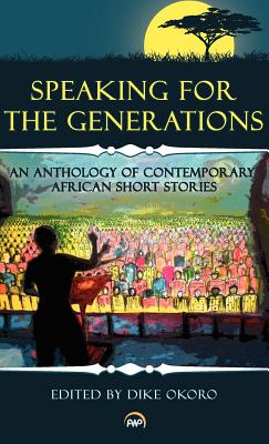 Speaking for the Generations: An Anthology of Contemporary African Short Stories - Okoro, Dike