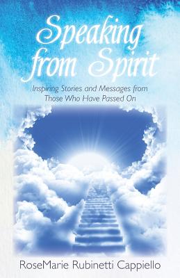 Speaking from Spirit: Inspiring Stories and Messages from Those Who Have Passed on - Rubinetti Cappiello, Rosemarie
