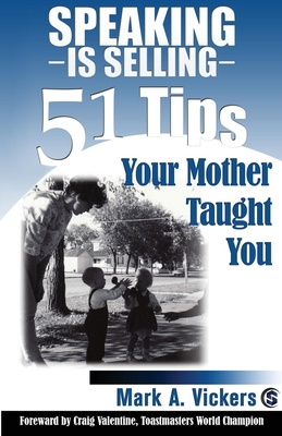 Speaking Is Selling: 51 Tips Your Mother Taught You - Vickers, Mark a