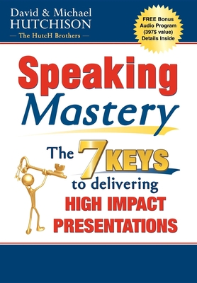 Speaking Mastery: The Keys to Delivering High Impact Presentations - Hutchison, David, and Hutchison, Michael