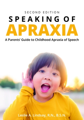 Speaking of Apraxia: A Parents' Guide to Childhood Apraxia of Speech - Lindsay, Leslie