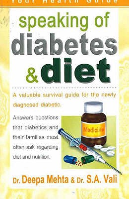 Speaking of Diabetes & Diet: A Valuable Survival Guide for the Newly Diagnosed Diabetic - Mehta, Deepa, Dr., and Vali, S A, Dr.