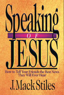Speaking of Jesus: How to Tell Your Friends the Best News They Will Ever Hear - Stiles, J Mack