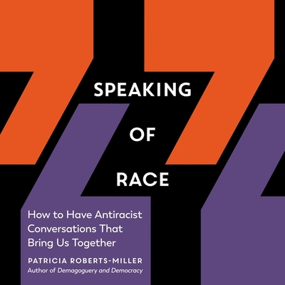 Speaking of Race: How to Have Antiracist Conversations That Bring Us Together - Roberts-Miller, Patricia, and Miles, Robin (Read by)